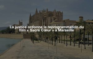 La justice ordonne la reprogrammation du film « Sacré Cœur » à Marseille