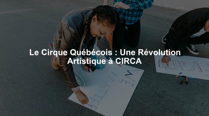 Le Cirque Québécois : Une Révolution Artistique à CIRCA
