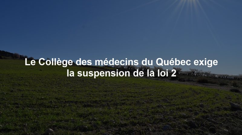 Le Collège des médecins du Québec exige la suspension de la loi 2