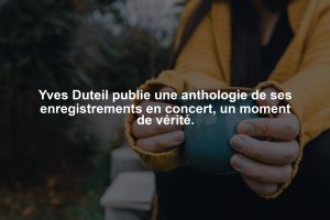 Yves Duteil publie une anthologie de ses enregistrements en concert, un moment de vérité.