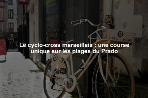 Le cyclo-cross marseillais : une course unique sur les plages du Prado