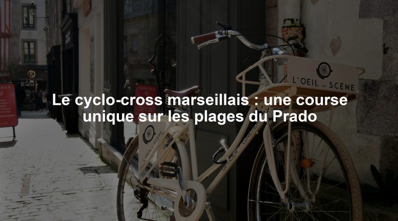 Le cyclo-cross marseillais : une course unique sur les plages du Prado