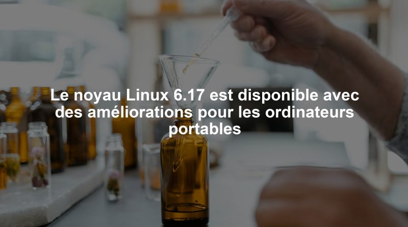 Le noyau Linux 6.17 est disponible avec des améliorations pour les ordinateurs portables