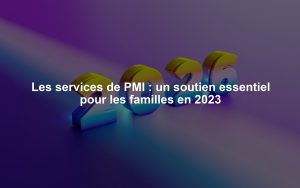Les services de PMI : un soutien essentiel pour les familles en 2023