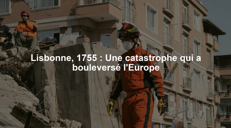Lisbonne, 1755 : Une catastrophe qui a bouleversé l'Europe