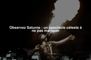 Observez Saturne : un spectacle céleste à ne pas manquer