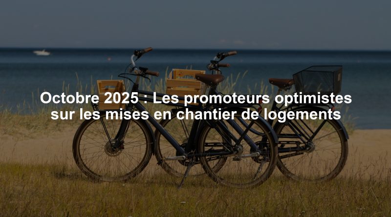 Octobre 2025 : Les promoteurs optimistes sur les mises en chantier de logements