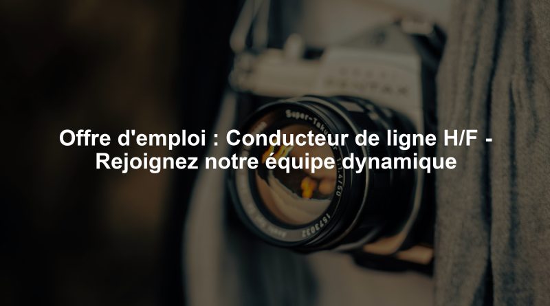Offre d'emploi : Conducteur de ligne H/F - Rejoignez notre équipe dynamique