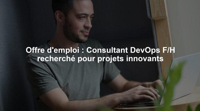 Offre d'emploi : Consultant DevOps F/H recherché pour projets innovants