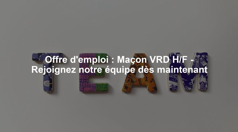 Offre d'emploi : Maçon VRD H/F - Rejoignez notre équipe dès maintenant