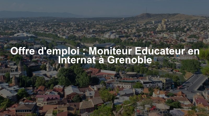Offre d'emploi : Moniteur Educateur en Internat à Grenoble