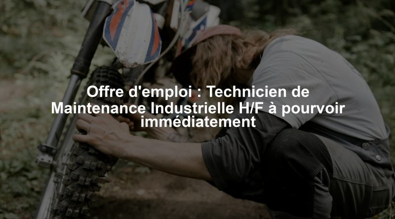 Offre d'emploi : Technicien de Maintenance Industrielle H/F à pourvoir immédiatement