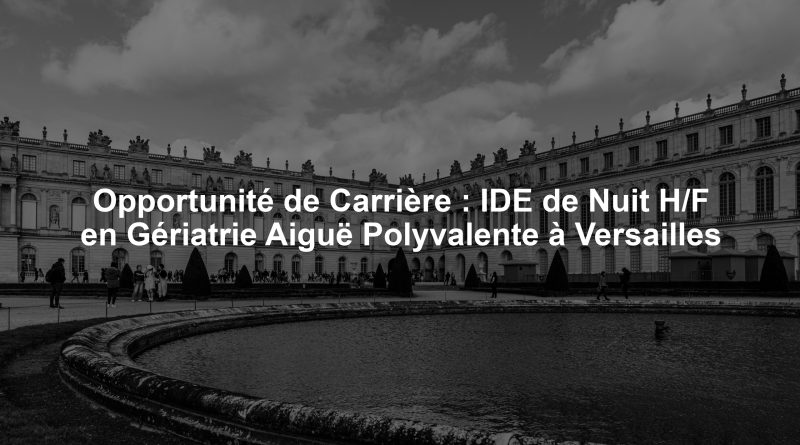 Opportunité de Carrière : IDE de Nuit H/F en Gériatrie Aiguë Polyvalente à Versailles