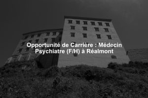 Opportunité de Carrière : Médecin Psychiatre (F/H) à Réalmont