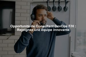 Opportunité de Consultant DevOps F/H : Rejoignez une équipe innovante