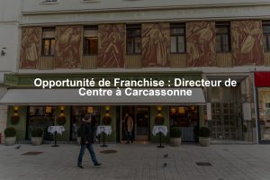 Opportunité de Franchise : Directeur de Centre à Carcassonne
