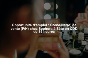 Opportunité d'emploi : Conseiller(e) de vente (F/H) chez Sephora à Sète en CDD de 35 heures