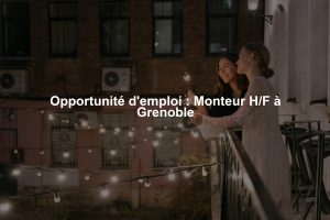 Opportunité d'emploi : Monteur H/F à Grenoble