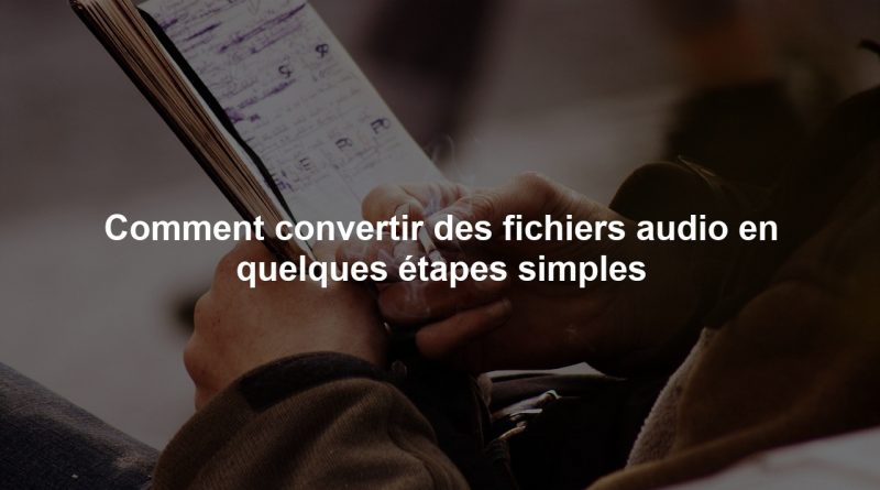 Comment convertir des fichiers audio en quelques étapes simples