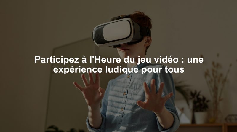 Participez à l'Heure du jeu vidéo : une expérience ludique pour tous