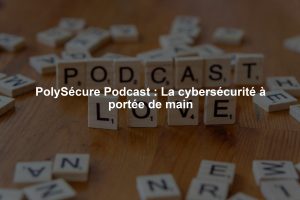 PolySécure Podcast : La cybersécurité à portée de main