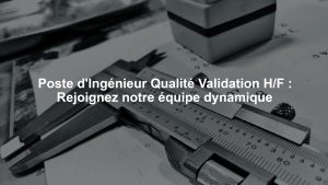 Poste d'Ingénieur Qualité Validation H/F : Rejoignez notre équipe dynamique