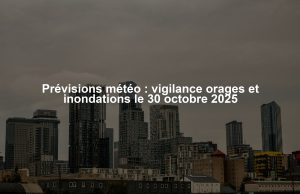 Prévisions météo : vigilance orages et inondations le 30 octobre 2025