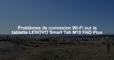 Problèmes de connexion Wi-Fi sur la tablette LENOVO Smart Tab M10 FHD Plus