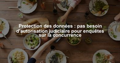 Protection des données : pas besoin d'autorisation judiciaire pour enquêtes sur la concurrence