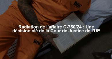 Radiation de l'affaire C-750/24 : Une décision clé de la Cour de Justice de l'UE