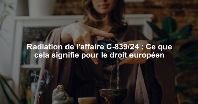 Radiation de l'affaire C-839/24 : Ce que cela signifie pour le droit européen
