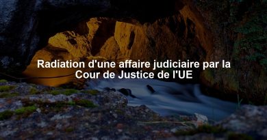 Radiation d'une affaire judiciaire par la Cour de Justice de l'UE
