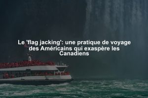 Le 'flag jacking': une pratique de voyage des Américains qui exaspère les Canadiens