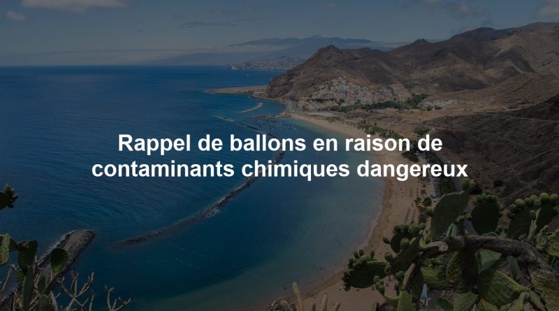 Rappel de ballons en raison de contaminants chimiques dangereux