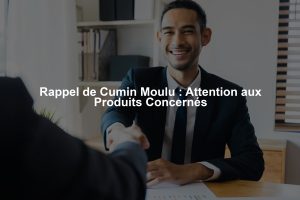 Rappel de Cumin Moulu : Attention aux Produits Concernés