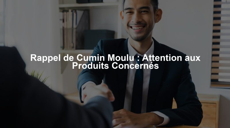 Rappel de Cumin Moulu : Attention aux Produits Concernés