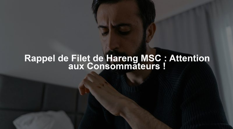 Rappel de Filet de Hareng MSC : Attention aux Consommateurs !