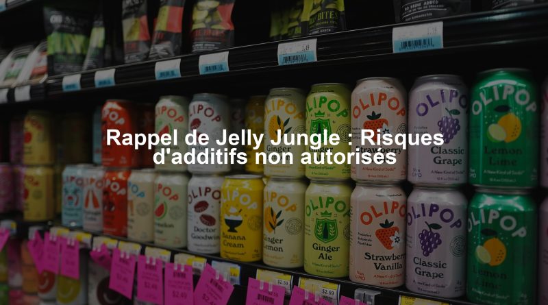 Rappel de Jelly Jungle : Risques d'additifs non autorisés