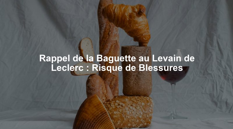 Rappel de la Baguette au Levain de Leclerc : Risque de Blessures