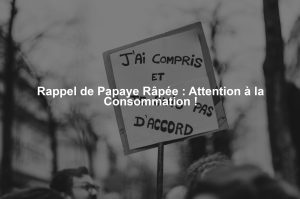 Rappel de Papaye Râpée : Attention à la Consommation !