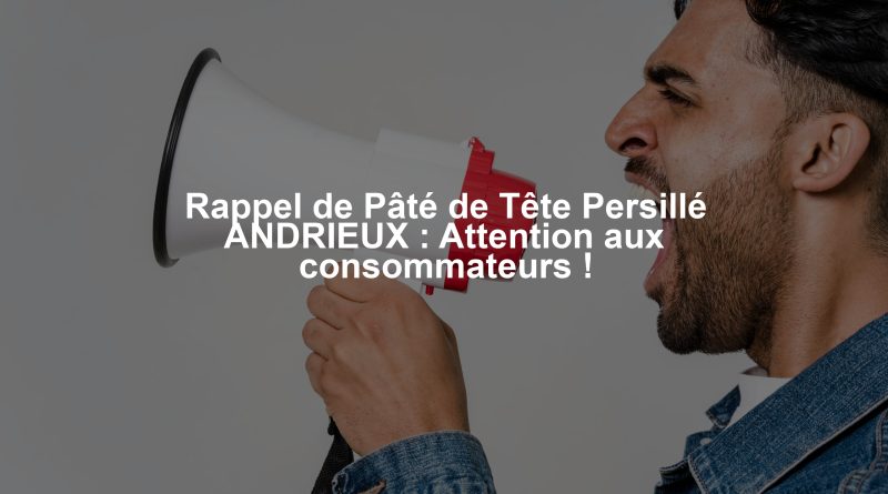Rappel de Pâté de Tête Persillé ANDRIEUX : Attention aux consommateurs !