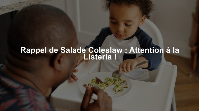 Rappel de Salade Coleslaw : Attention à la Listeria !