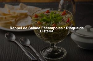 Rappel de Salade Fécampoise : Risque de Listeria