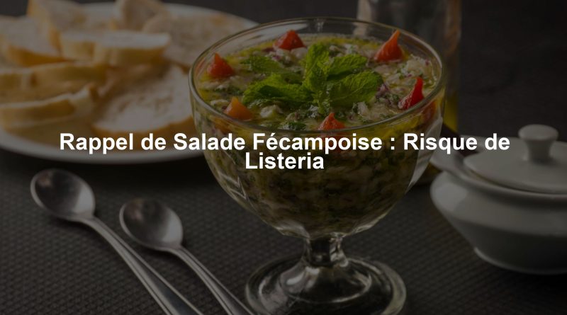 Rappel de Salade Fécampoise : Risque de Listeria