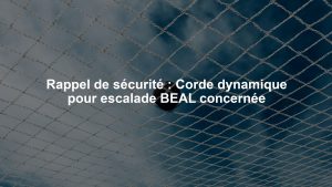 Rappel de sécurité : Corde dynamique pour escalade BEAL concernée