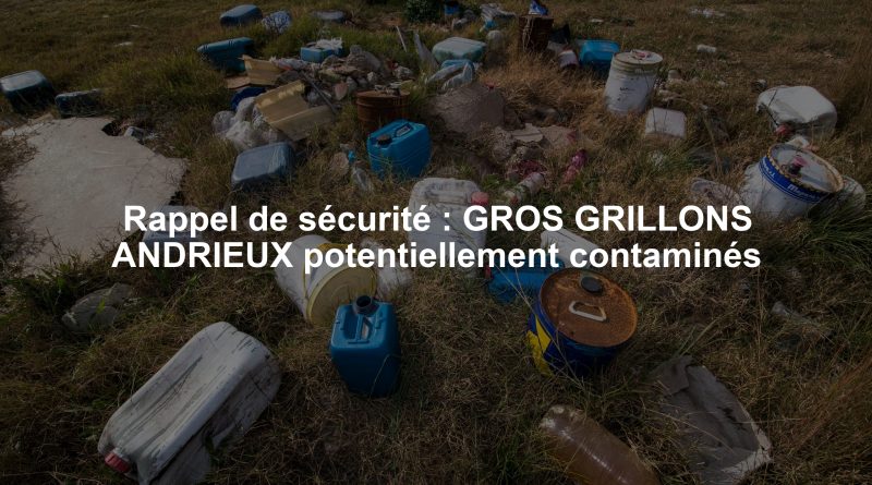 Rappel de sécurité : GROS GRILLONS ANDRIEUX potentiellement contaminés