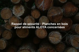 Rappel de sécurité : Planches en bois pour aliments ALOYA concernées
