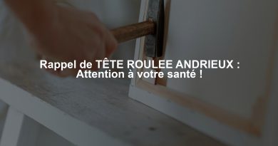 Rappel de TÊTE ROULEE ANDRIEUX : Attention à votre santé !