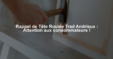 Rappel de Tête Roulée Trad Andrieux : Attention aux consommateurs !