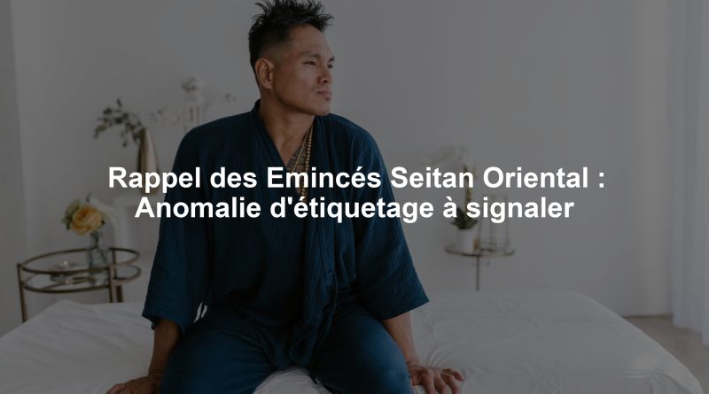 Rappel des Emincés Seitan Oriental : Anomalie d'étiquetage à signaler
